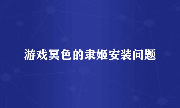 游戏冥色的隶姬安装问题
