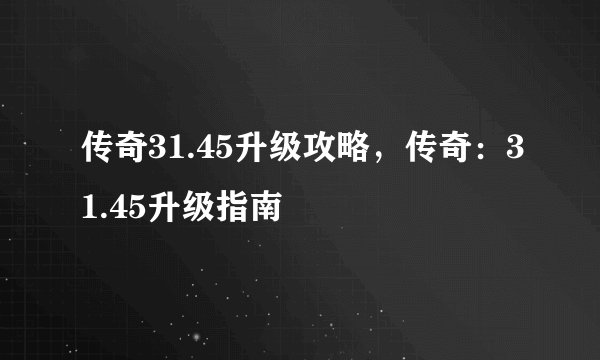 传奇31.45升级攻略，传奇：31.45升级指南