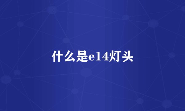 什么是e14灯头