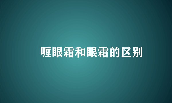 啫喱眼霜和眼霜的区别