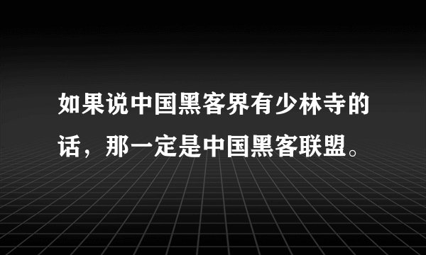 如果说中国黑客界有少林寺的话，那一定是中国黑客联盟。