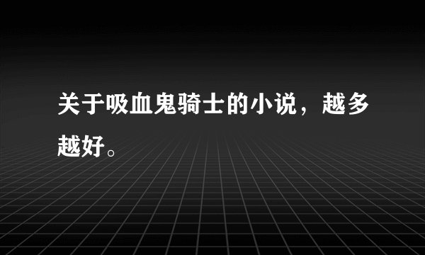 关于吸血鬼骑士的小说，越多越好。