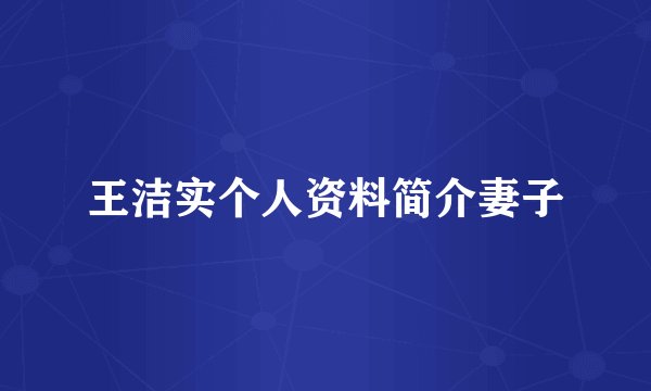 王洁实个人资料简介妻子