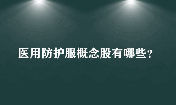 医用防护服概念股有哪些？