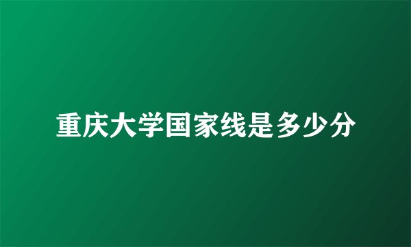 重庆大学国家线是多少分