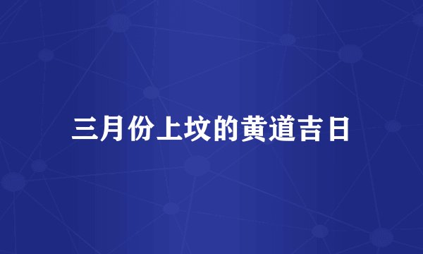 三月份上坟的黄道吉日