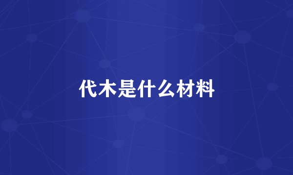 代木是什么材料