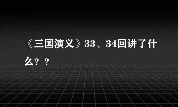 《三国演义》33、34回讲了什么？？