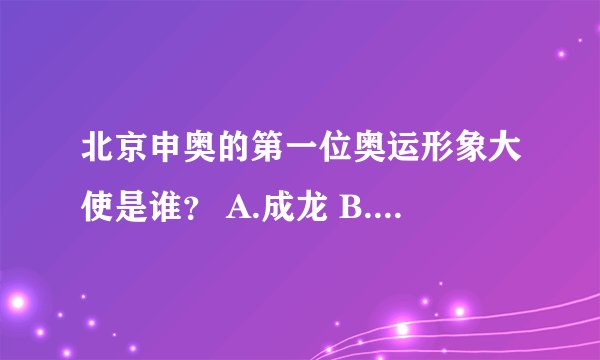北京申奥的第一位奥运形象大使是谁？ A.成龙 B.邓亚萍 C.杨澜 D.姚明
