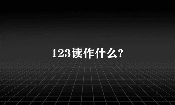 123读作什么?