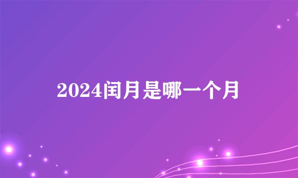 2024闰月是哪一个月