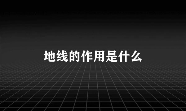 地线的作用是什么