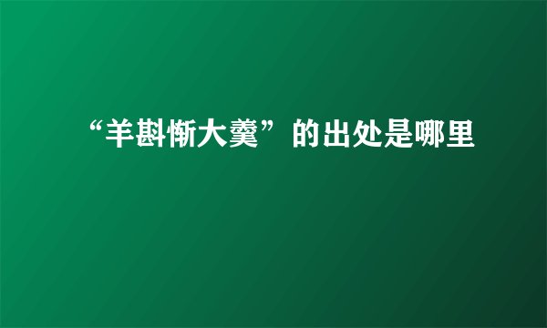 “羊斟惭大羹”的出处是哪里
