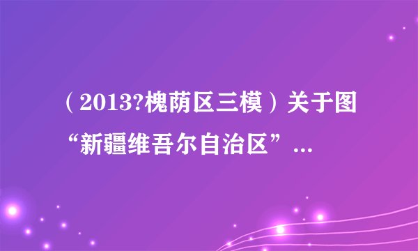 （2013?槐荫区三模）关于图“新疆维吾尔自治区”的说法正确的是（　　）①有全国面积最大的塔里木盆地②