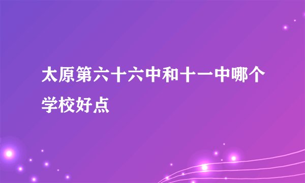 太原第六十六中和十一中哪个学校好点
