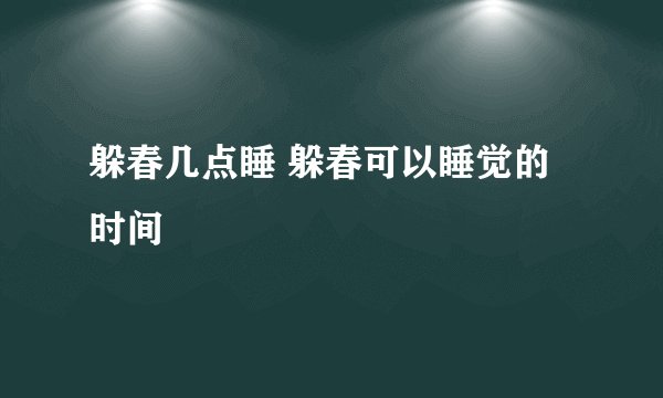 躲春几点睡 躲春可以睡觉的时间