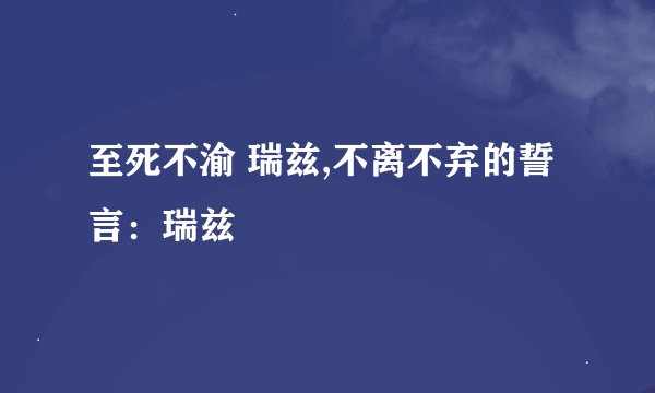 至死不渝 瑞兹,不离不弃的誓言：瑞兹