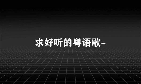 求好听的粤语歌~