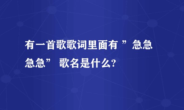 有一首歌歌词里面有 ”急急急急” 歌名是什么?