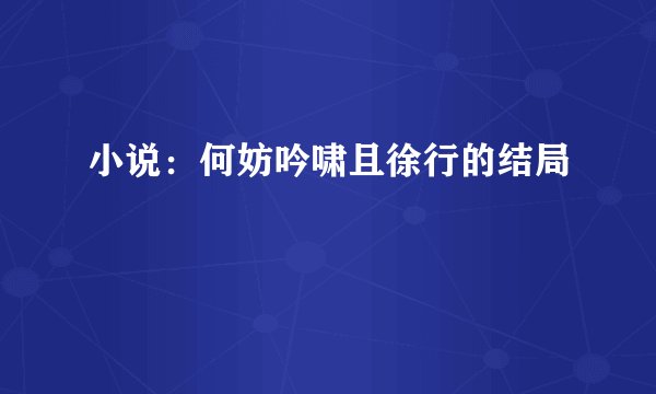 小说：何妨吟啸且徐行的结局