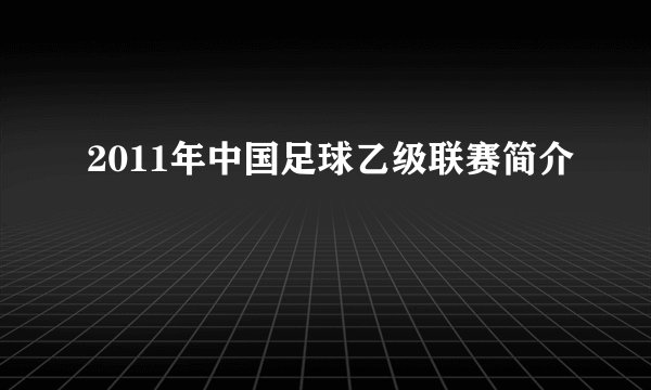 2011年中国足球乙级联赛简介