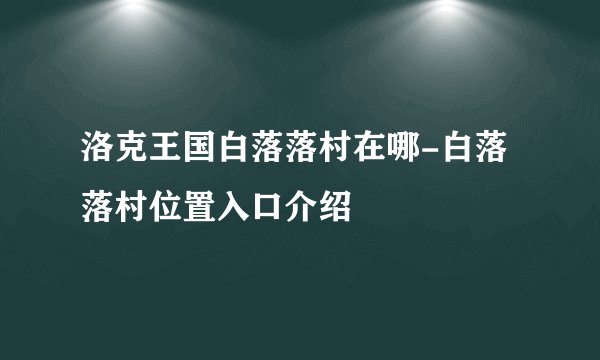 洛克王国白落落村在哪-白落落村位置入口介绍