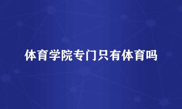 体育学院专门只有体育吗