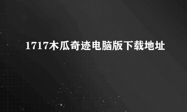 1717木瓜奇迹电脑版下载地址