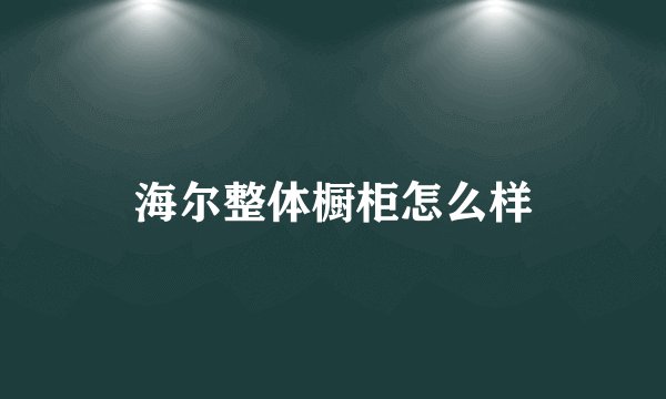 海尔整体橱柜怎么样