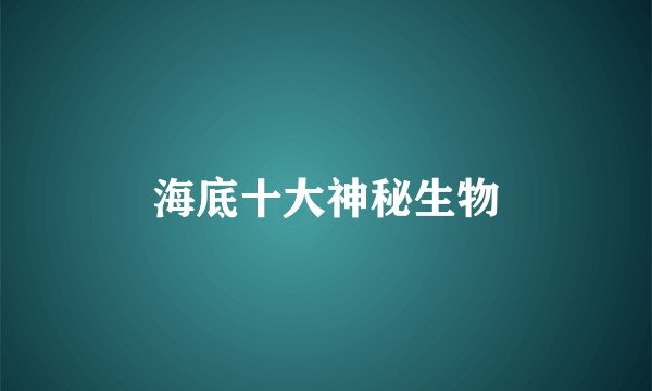 海底十大神秘生物