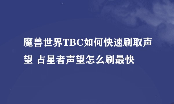 魔兽世界TBC如何快速刷取声望 占星者声望怎么刷最快