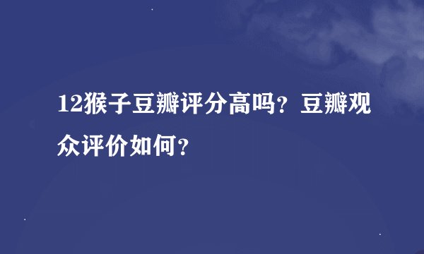 12猴子豆瓣评分高吗？豆瓣观众评价如何？