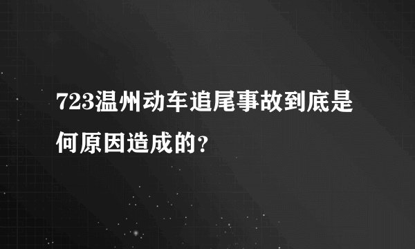 723温州动车追尾事故到底是何原因造成的？
