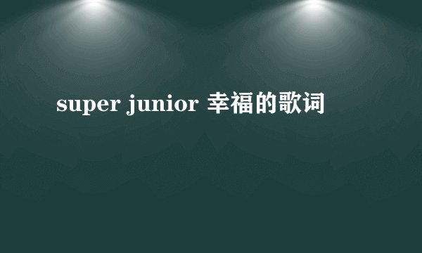 super junior 幸福的歌词