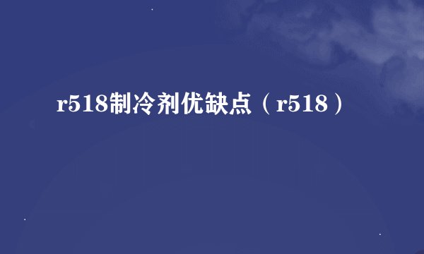 r518制冷剂优缺点（r518）