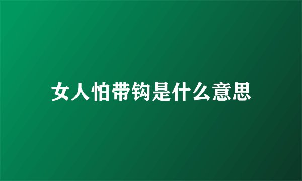 女人怕带钩是什么意思
