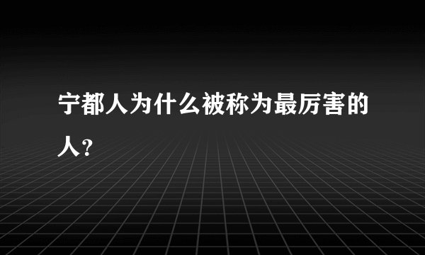 宁都人为什么被称为最厉害的人？