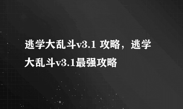 逃学大乱斗v3.1 攻略，逃学大乱斗v3.1最强攻略