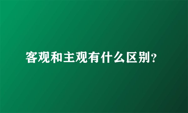 客观和主观有什么区别?
