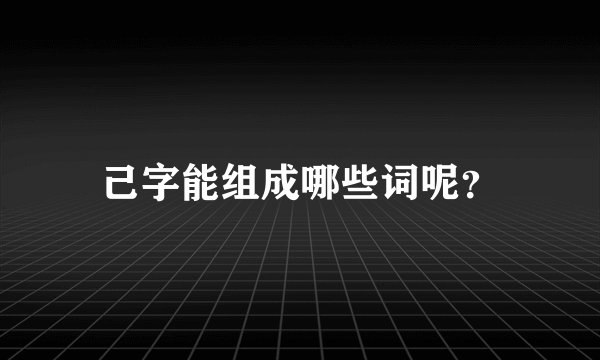 己字能组成哪些词呢？