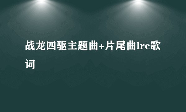 战龙四驱主题曲+片尾曲lrc歌词