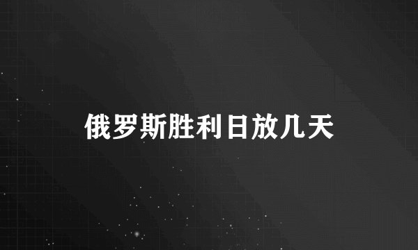俄罗斯胜利日放几天