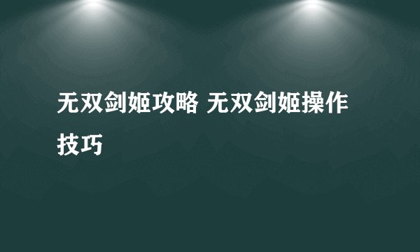 无双剑姬攻略 无双剑姬操作技巧