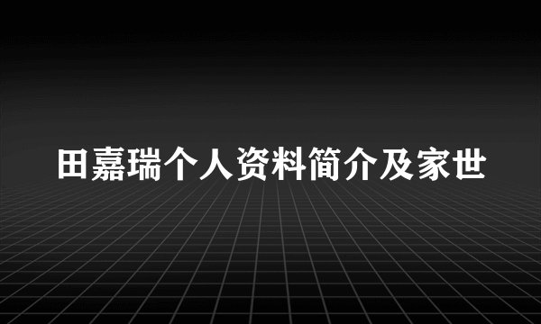 田嘉瑞个人资料简介及家世