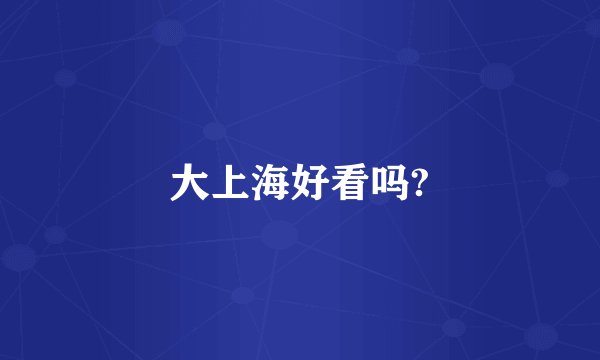 大上海好看吗?