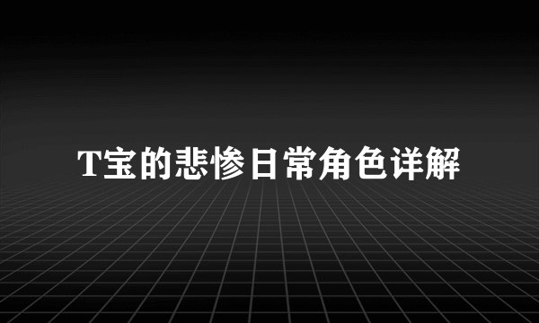 T宝的悲惨日常角色详解