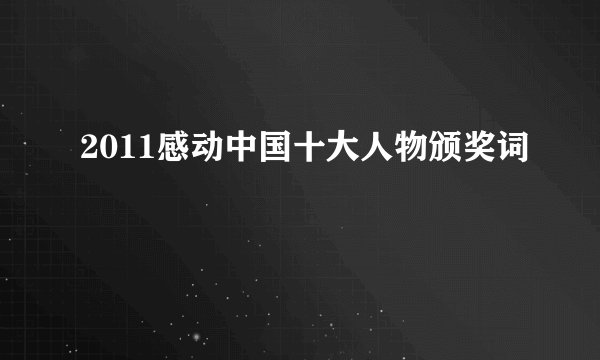 2011感动中国十大人物颁奖词