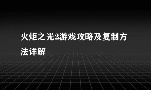 火炬之光2游戏攻略及复制方法详解