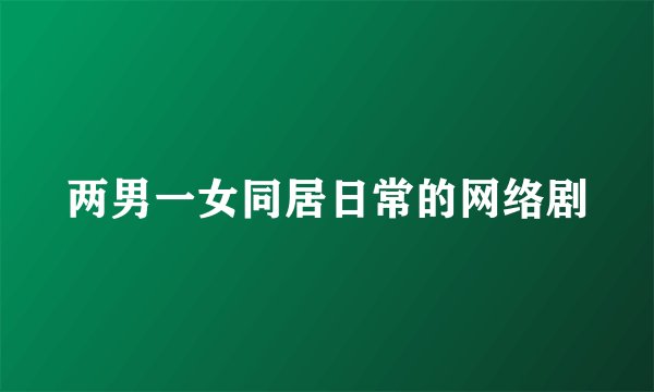 两男一女同居日常的网络剧