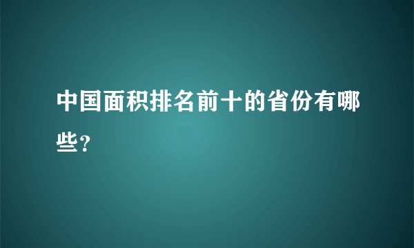 中国面积排名前十的省份有哪些？